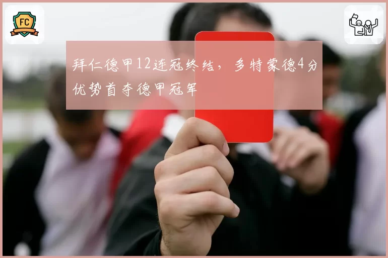 拜仁德甲12连冠终结，多特蒙德4分优势首夺德甲冠军
