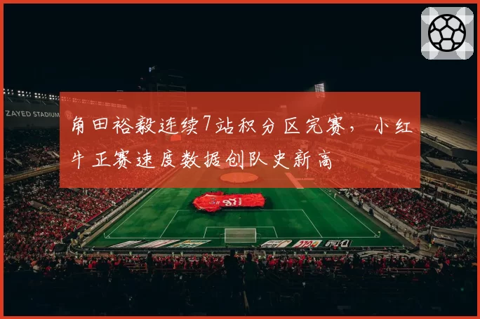 角田裕毅连续7站积分区完赛，小红牛正赛速度数据创队史新高