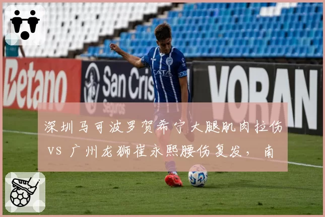 深圳马可波罗贺希宁大腿肌肉拉伤 vs 广州龙狮崔永熙腰伤复发，南部球队后场核心伤停周期差异