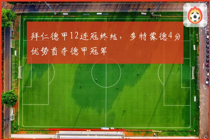 拜仁德甲12连冠终结，多特蒙德4分优势首夺德甲冠军